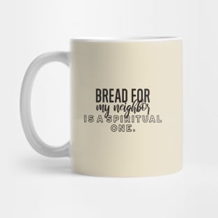 Bread for my neighbor is a spiritual one Mug